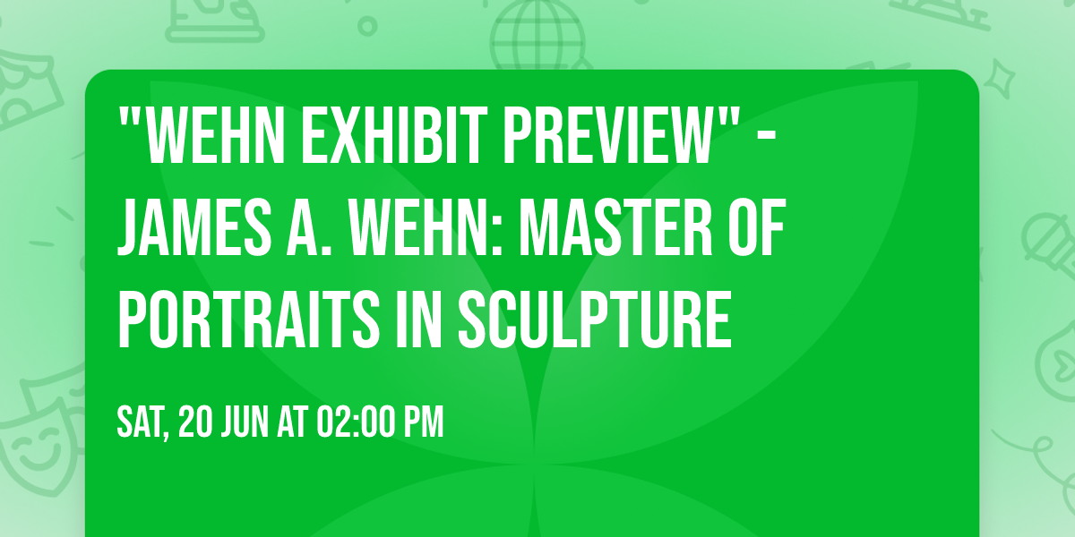 "Wehn exhibit preview" - JAMES A. WEHN:  MASTER OF PORTRAITS IN SCULPTURE