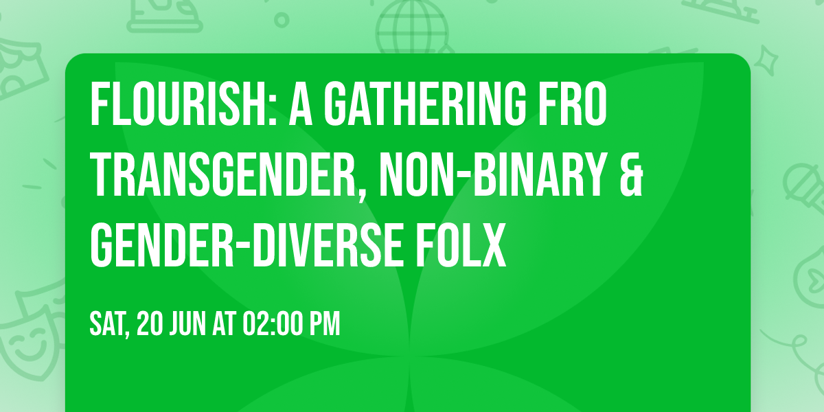 Flourish: A Gathering fro Transgender, Non-Binary & Gender-Diverse Folx