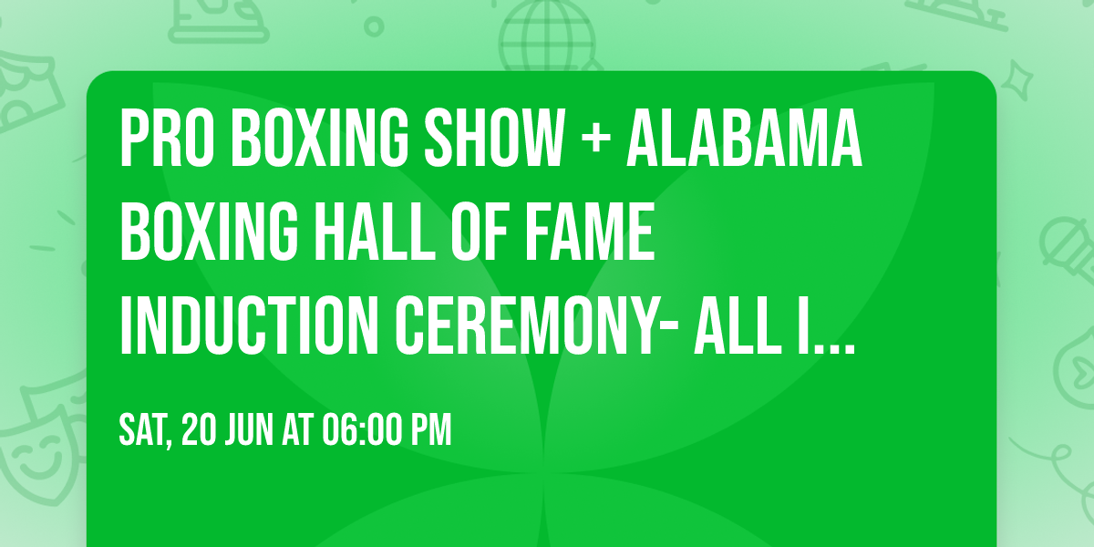 Pro Boxing Show + Alabama Boxing Hall of Fame Induction Ceremony- All in one night!