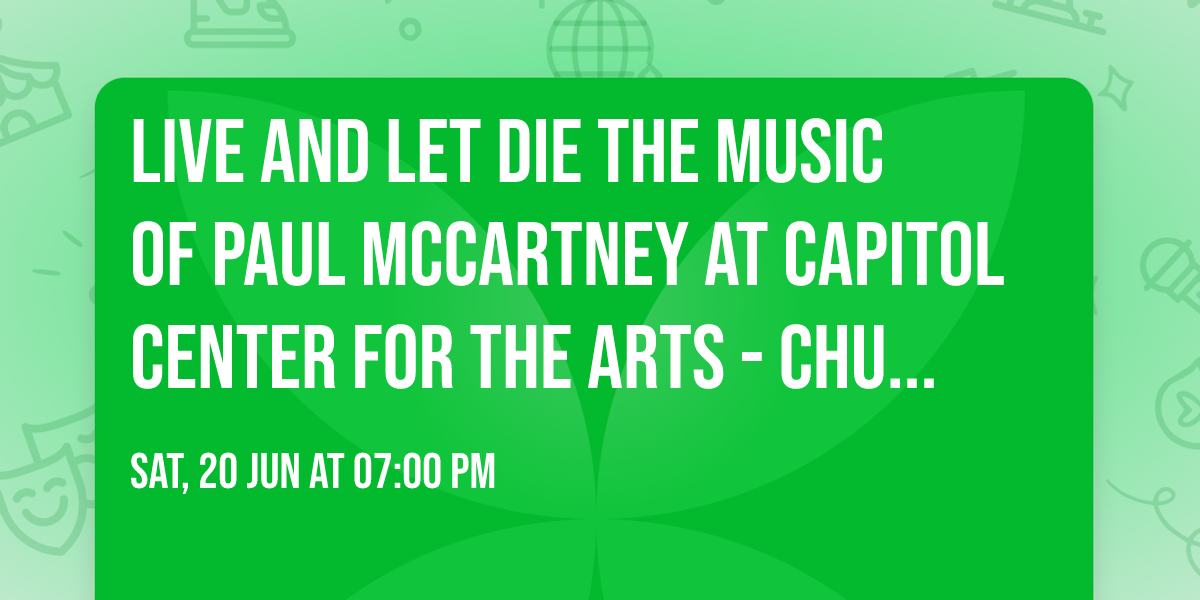 Live and Let Die The Music of Paul McCartney at Capitol Center for the Arts - Chubb Theatre