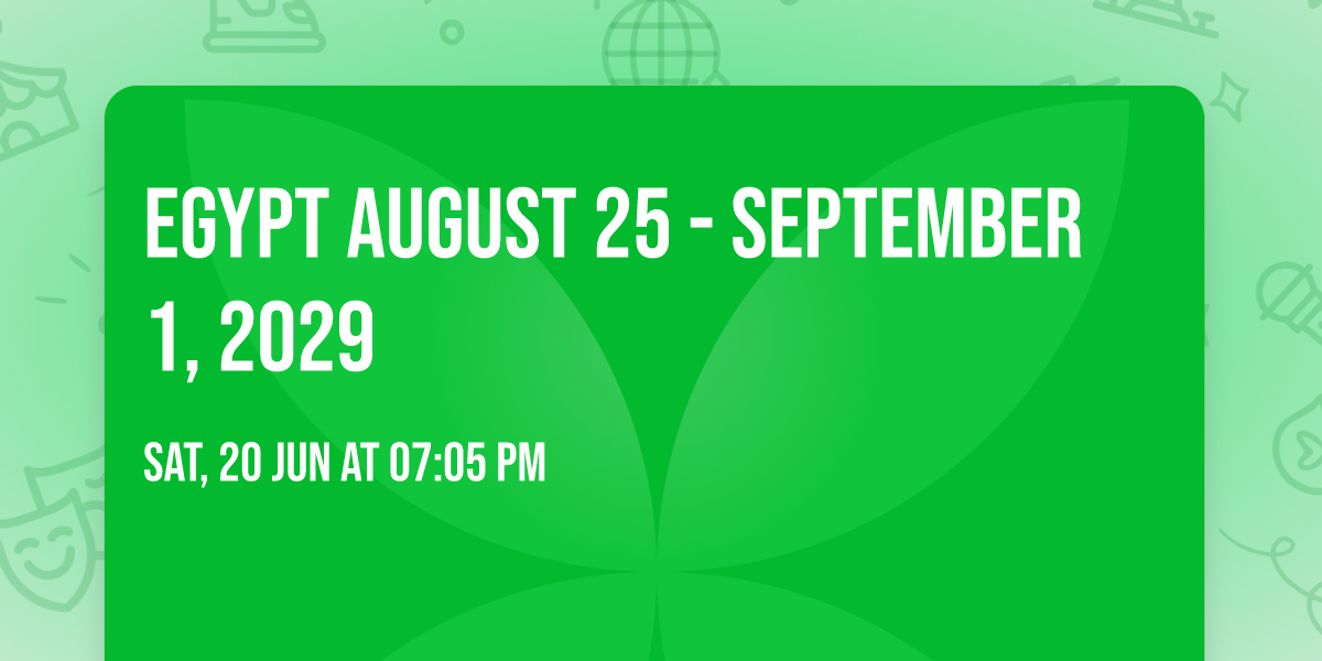 Egypt \ud83c\uddea\ud83c\uddec August 25 - September 1, 2029