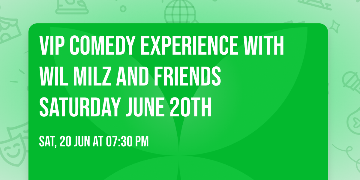 VIP COMEDY EXPERIENCE WITH WIL MILZ AND FRIENDS SATURDAY JUNE 20TH