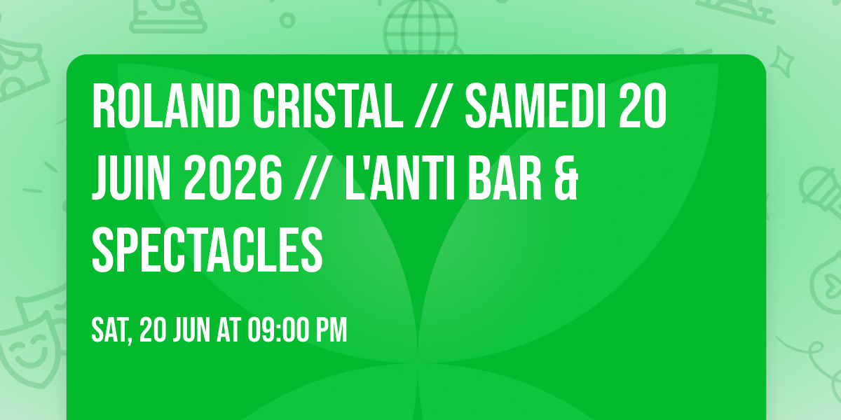Roland Cristal \/\/ Samedi 20 juin 2026 \/\/ L'Anti Bar & Spectacles