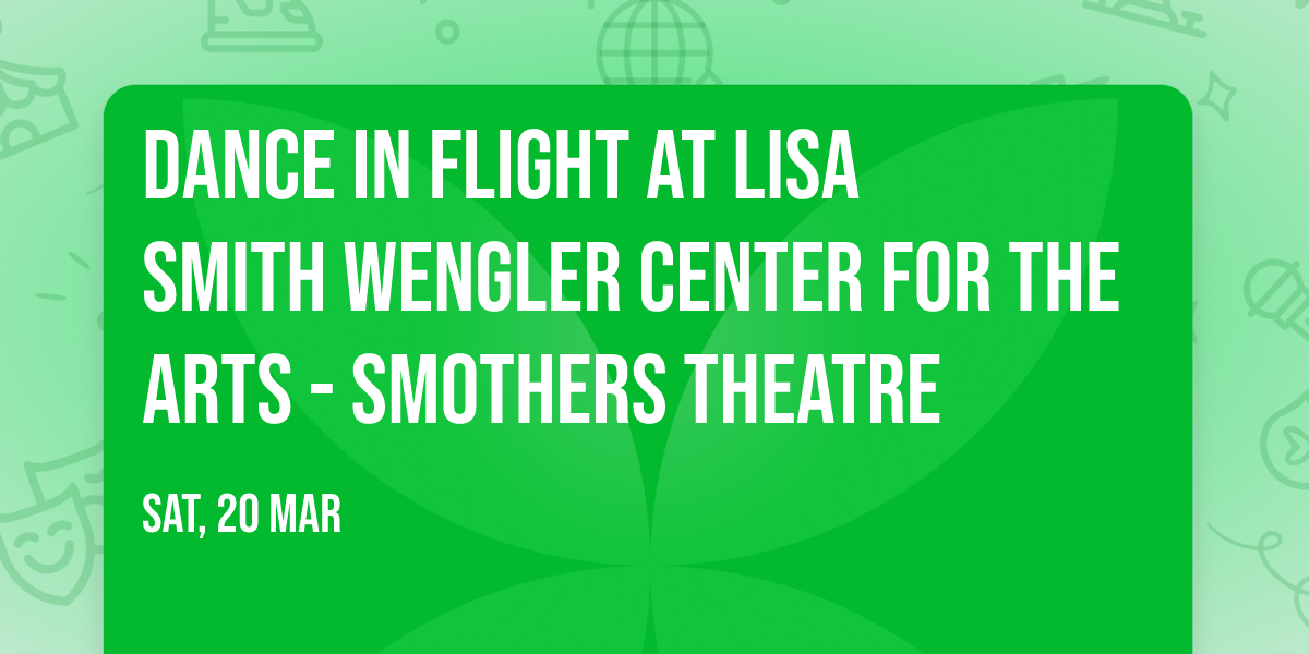 Dance in Flight at Lisa Smith Wengler Center For The Arts - Smothers Theatre