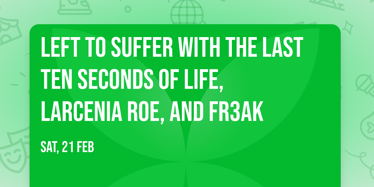 Left To Suffer with The Last Ten Seconds of Life, Larcenia Roe, and Fr3ak