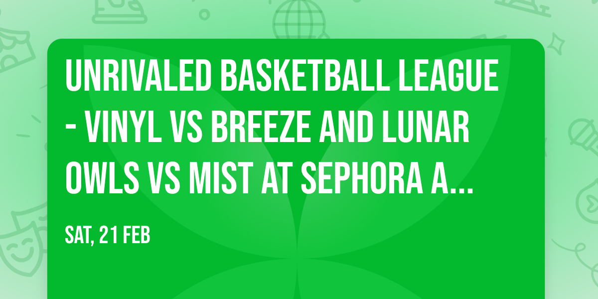 Unrivaled Basketball League - Vinyl vs Breeze and Lunar Owls vs Mist at Sephora Arena