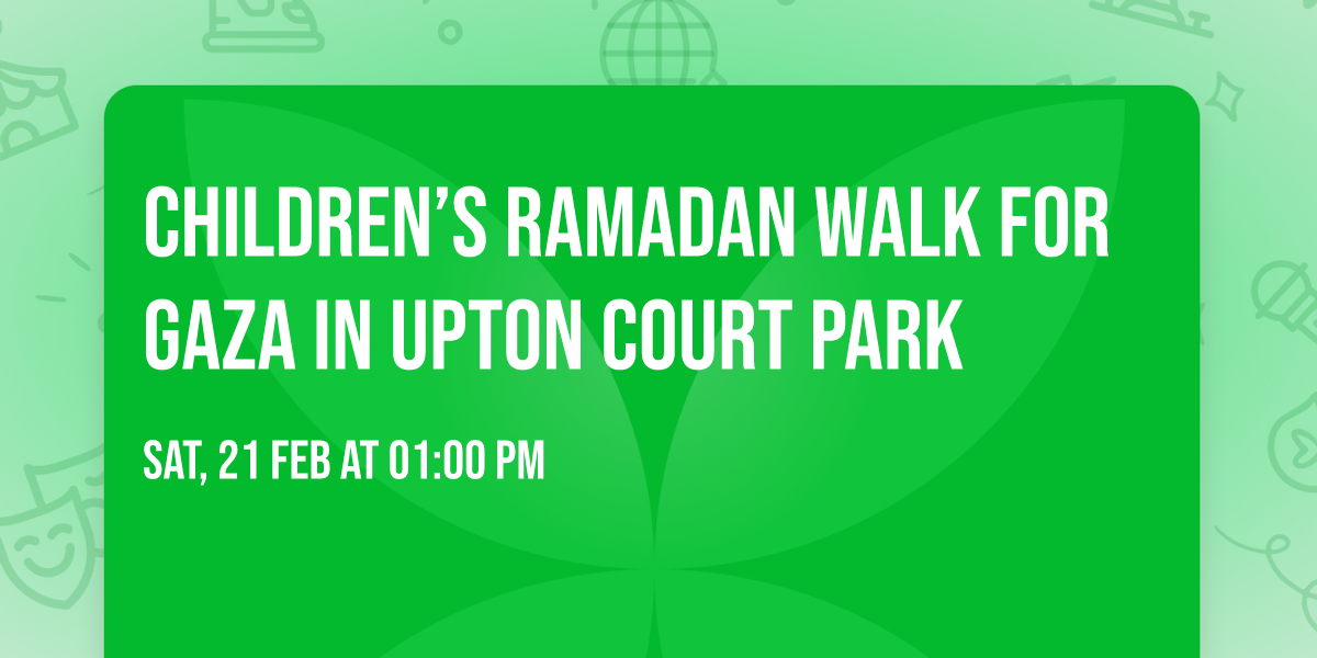 Children\u2019s Ramadan Walk For Gaza in Upton Court Park