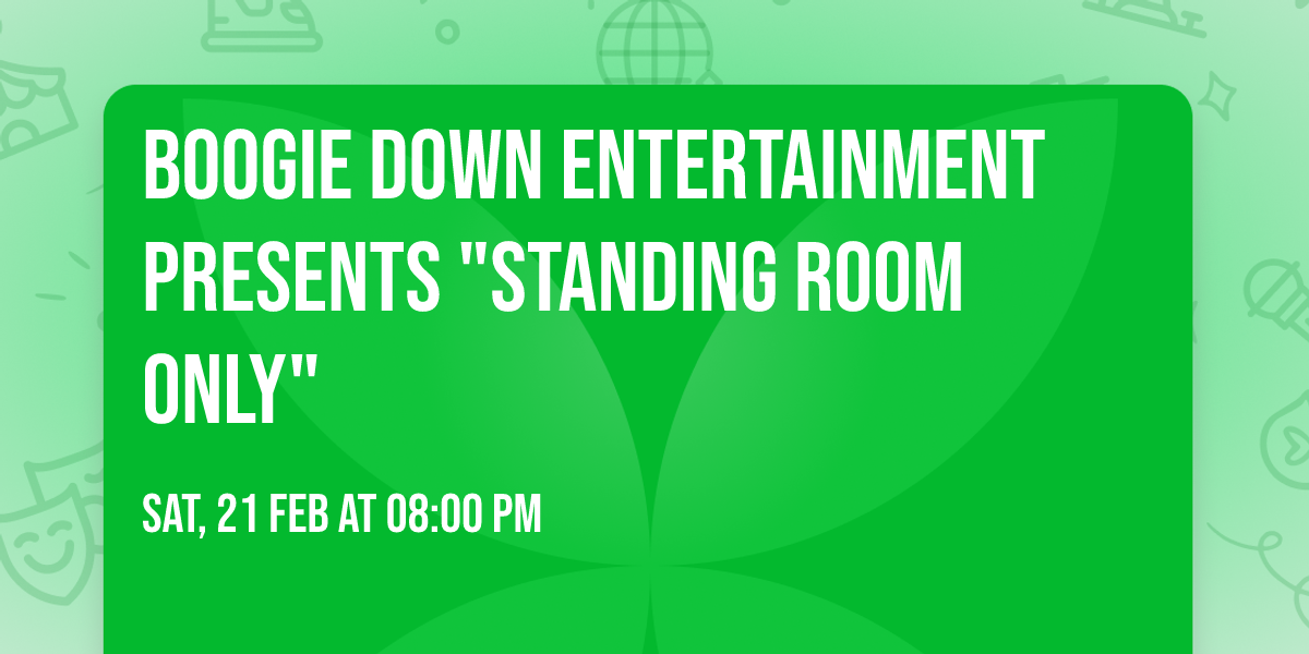 BOOGIE DOWN ENTERTAINMENT PRESENTS  "STANDING ROOM ONLY"