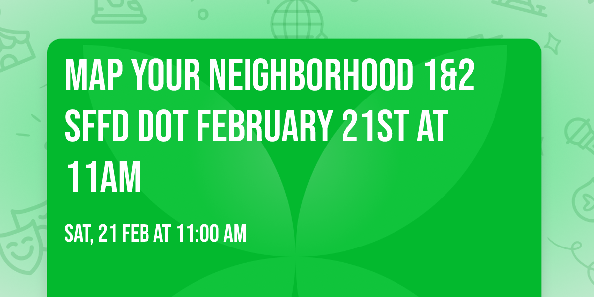 Map Your neighborhood 1&2 SFFD DOT February 21st at 11am