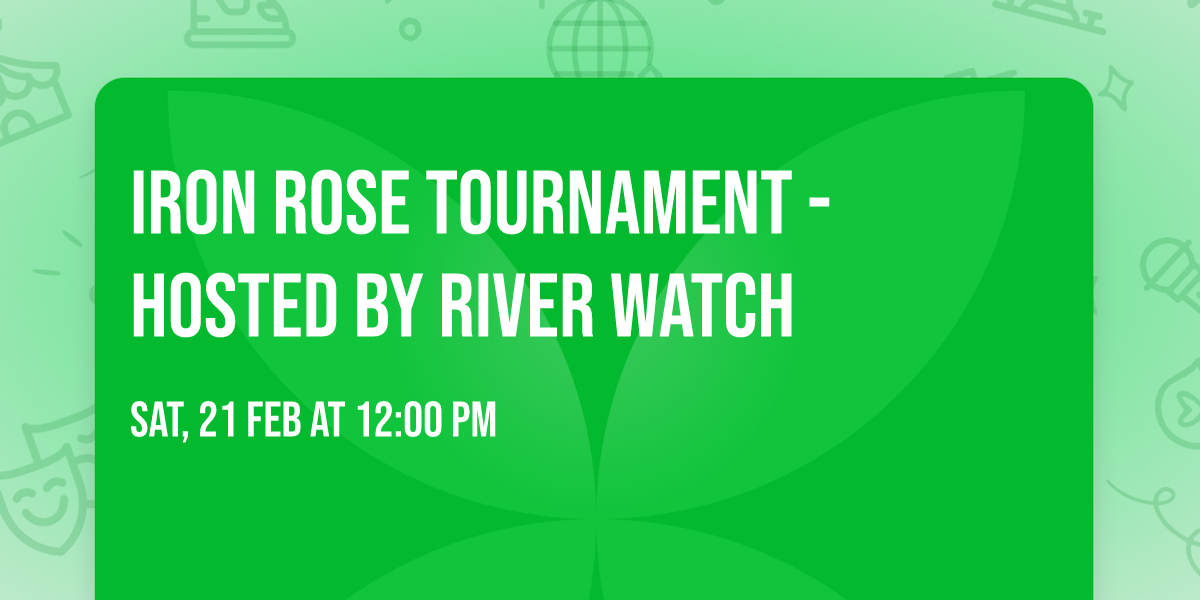 Iron Rose Tournament - Hosted by River Watch