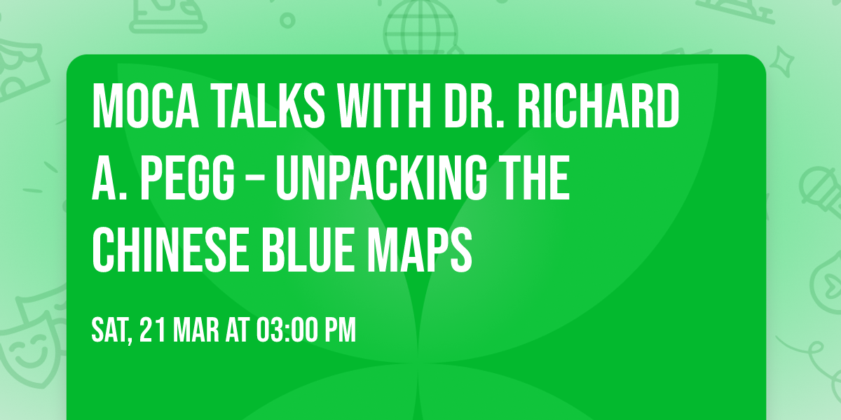 MOCA TALKS with Dr. Richard A. Pegg \u2013 Unpacking the Chinese Blue Maps