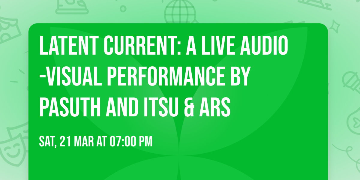 LATENT CURRENT: A Live Audio-Visual Performance by PASUTH and ITSU & ARS