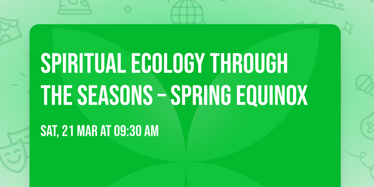 Spiritual Ecology Through the Seasons \u2013 Spring Equinox
