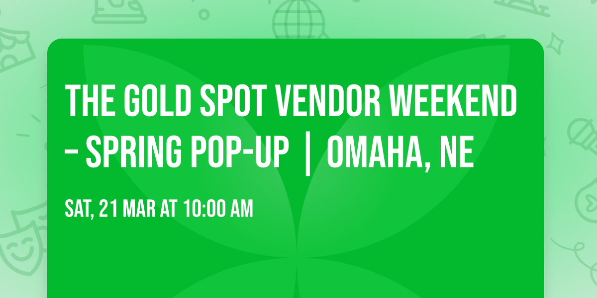 \u2728The Gold Spot Vendor Weekend \u2728\u2013 Spring Pop-Up | Omaha, NE