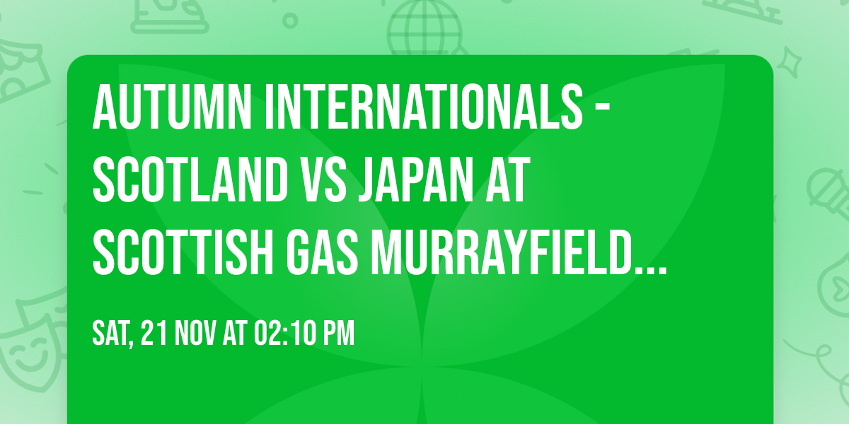 Autumn Internationals - Scotland vs Japan at Scottish Gas Murrayfield Stadium