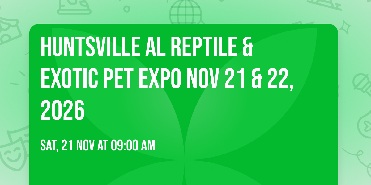 Huntsville AL Reptile & Exotic Pet Expo Nov 21 & 22, 2026