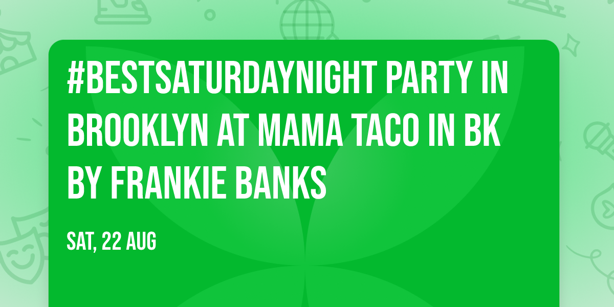 #BESTSATURDAYNIGHT PARTY IN BROOKLYN AT MAMA TACO IN BK BY FRANKIE BANKS