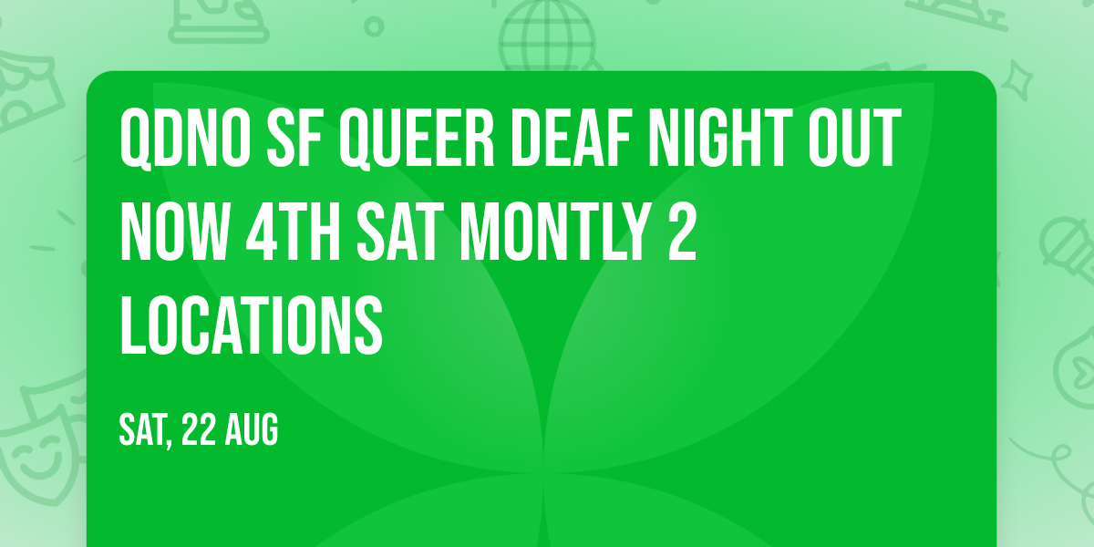 QDNO SF QUEER Deaf Night Out NOW 4th SAT MONTLY 2 locations 
