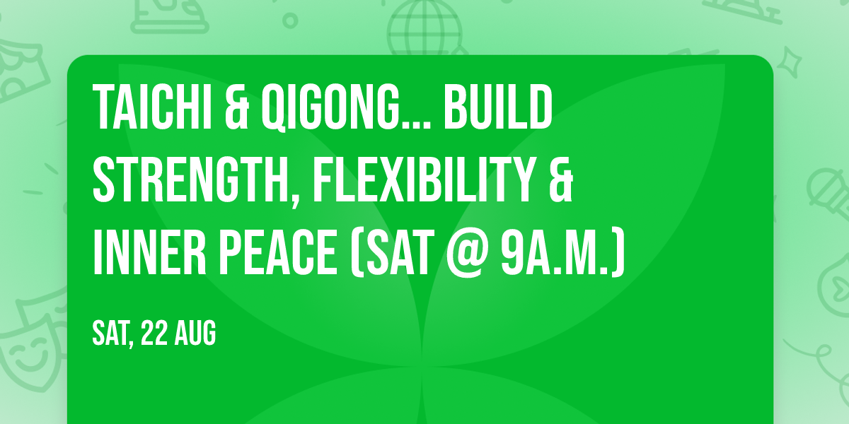 Taichi & Qigong\u2026 build strength, flexibility & inner peace (Sat @ 9a.m.)