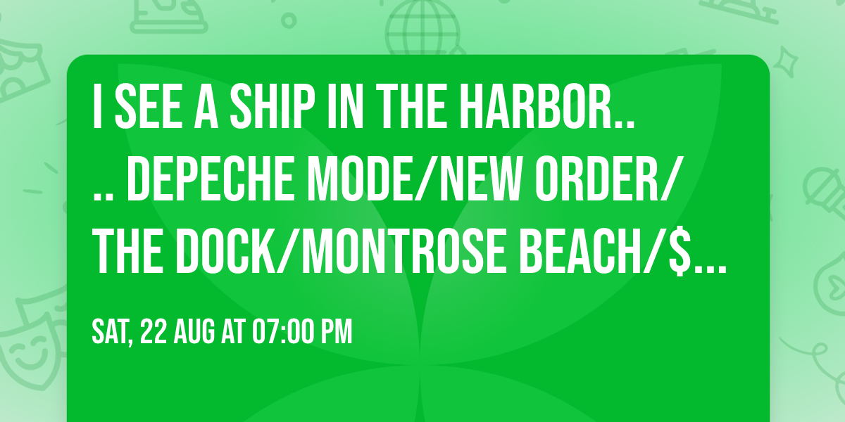 I see a ship in the harbor.... Depeche Mode\/New Order\/THE DOCK\/MONTROSE BEACH\/$0.00 cover