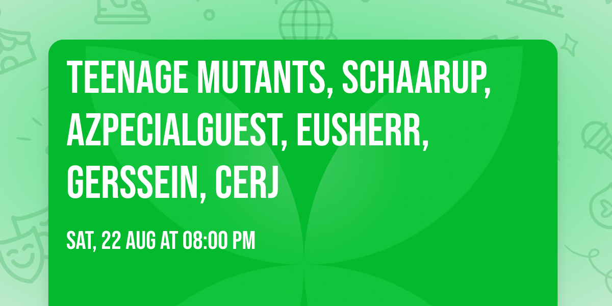 Teenage Mutants, SCHAARUP, Azpecialguest, Eusherr, Gerssein, CERJ
