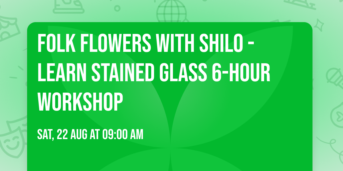 Folk Flowers with Shilo - Learn Stained Glass 6-hour Workshop