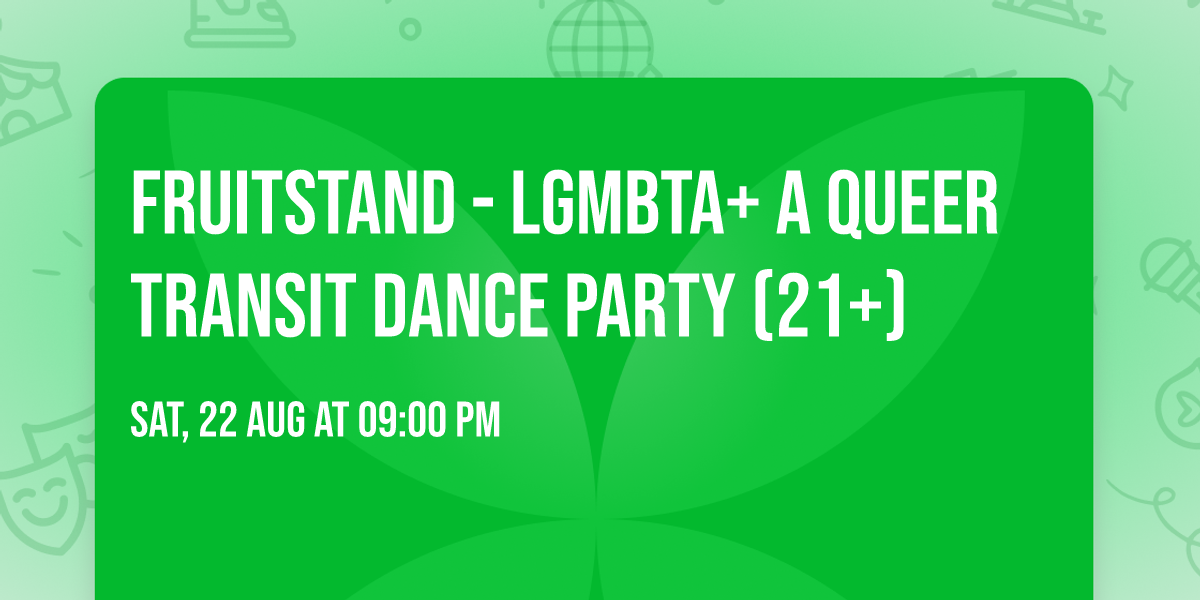 fruitstand - LGMBTA+ a queer transit dance party (21+)