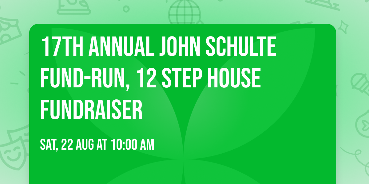 17th Annual John Schulte Fund-Run, 12 Step House Fundraiser