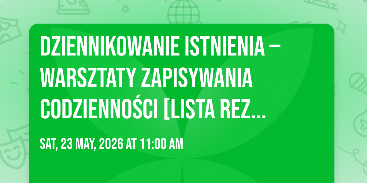 Dziennikowanie istnienia \u2012 warsztaty zapisywania codzienno\u015bci   [lista rezerwowa]