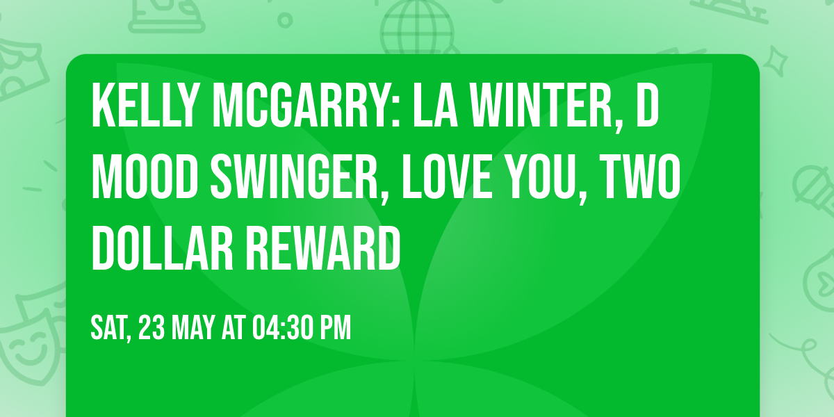 KELLY MCGARRY: LA WINTER, D MOOD SWINGER, LOVE YOU, TWO DOLLAR REWARD