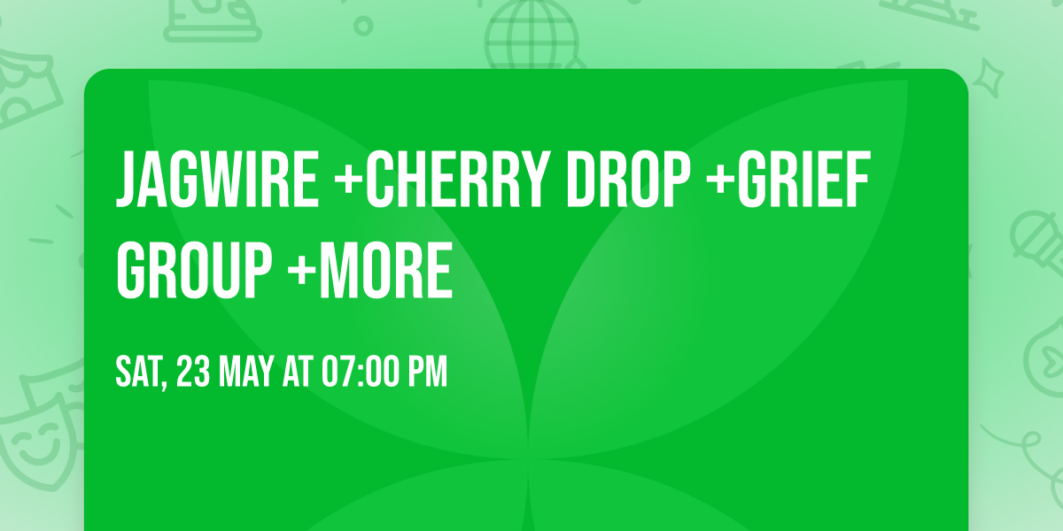 JAGWIRE +CHERRY DROP +GRIEF GROUP +MORE