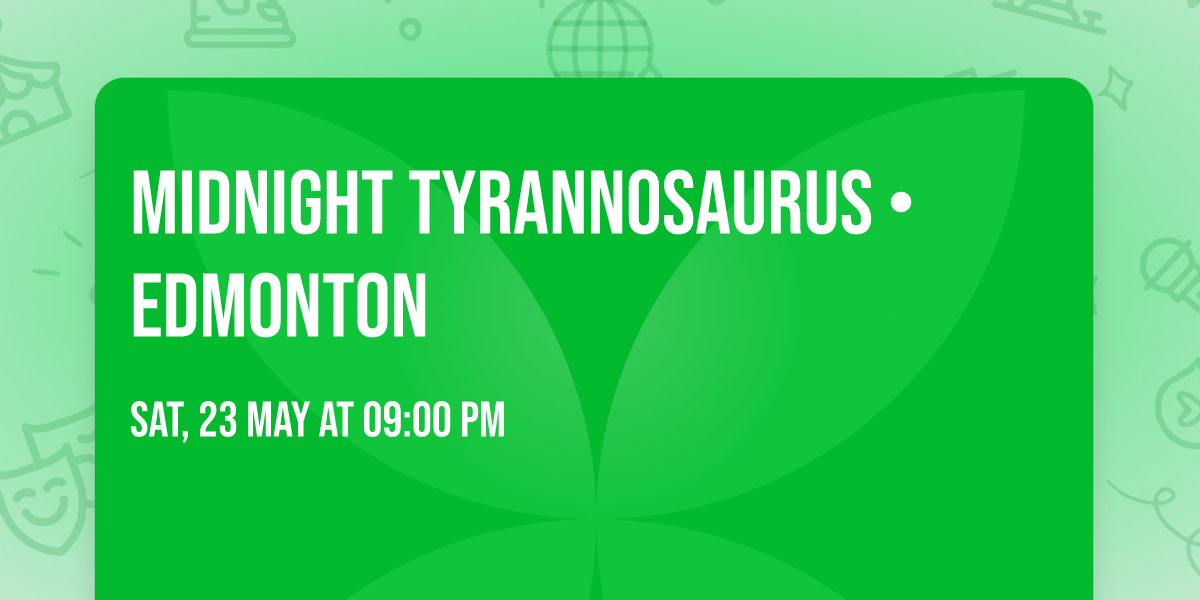MIDNIGHT TYRANNOSAURUS \u2022 EDMONTON