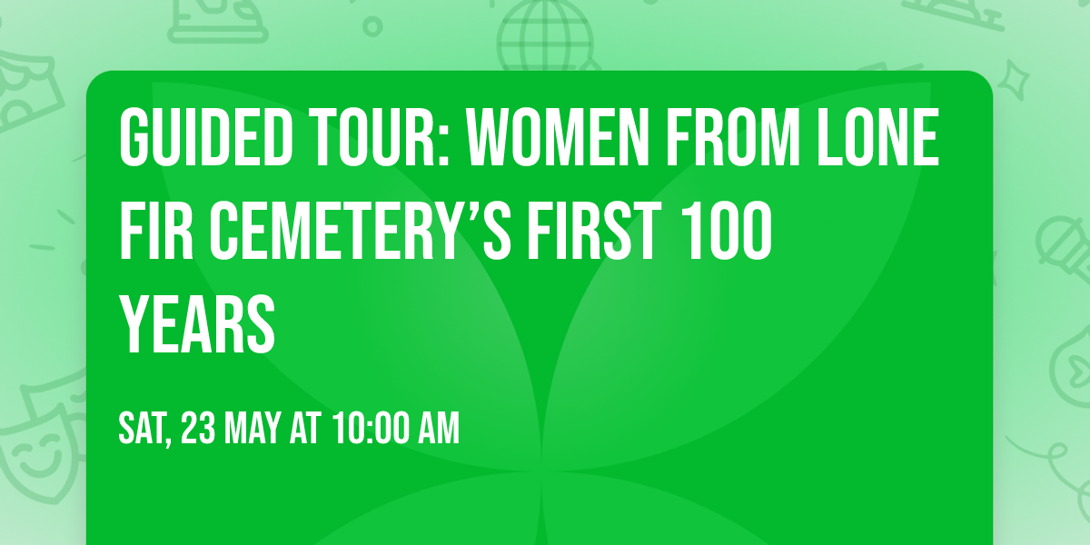 Guided Tour: Women from Lone Fir Cemetery\u2019s  First 100 Years