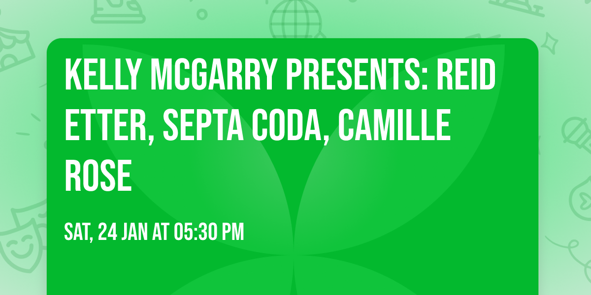 KELLY MCGARRY PRESENTS: REID ETTER, SEPTA CODA, CAMILLE ROSE