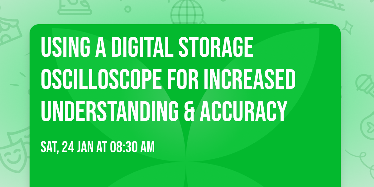 Using a Digital Storage Oscilloscope for Increased Understanding & Accuracy