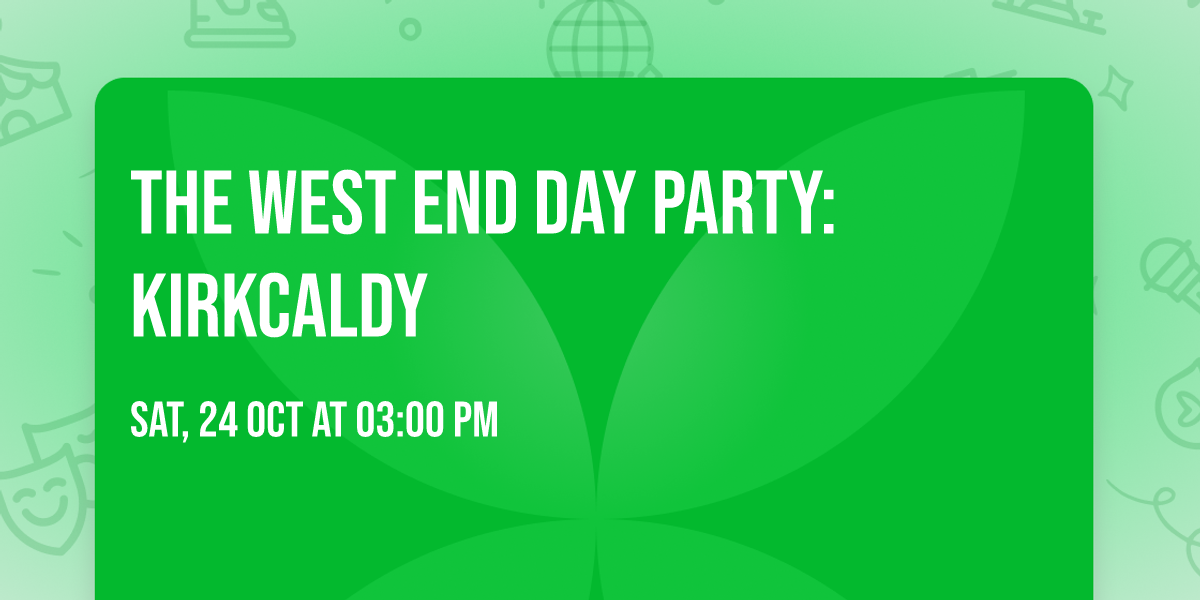 The West End Day Party: Kirkcaldy \ud83c\udfad