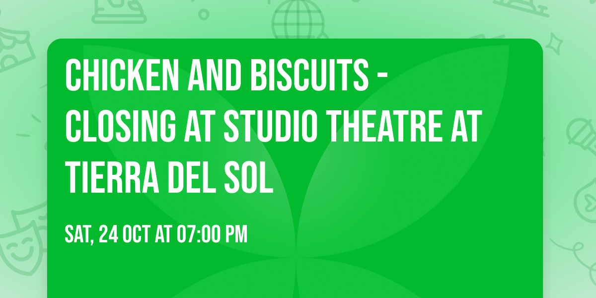 Chicken and Biscuits - Closing at Studio Theatre At Tierra Del Sol