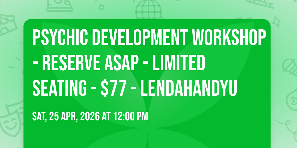 \ud83d\udd2e\ud83e\uddd8\ud83c\udffb\u200d\u2640\ufe0f\ud83c\udf88Psychic Development Workshop - Reserve ASAP - Limited Seating - $77 - Lendahandyu