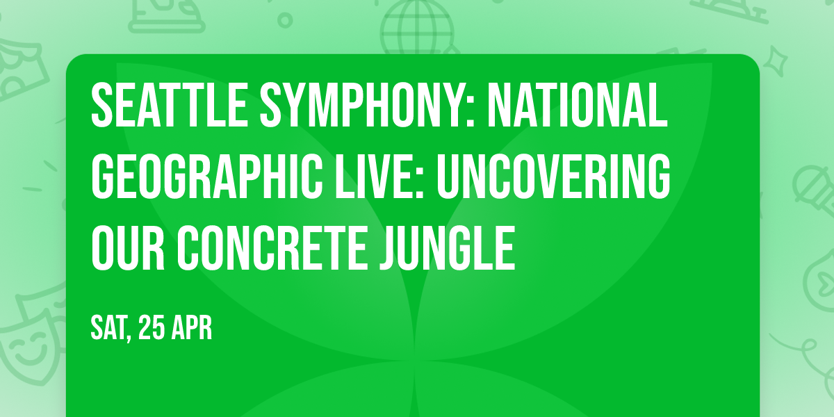 Seattle Symphony: National Geographic Live: Uncovering Our Concrete Jungle