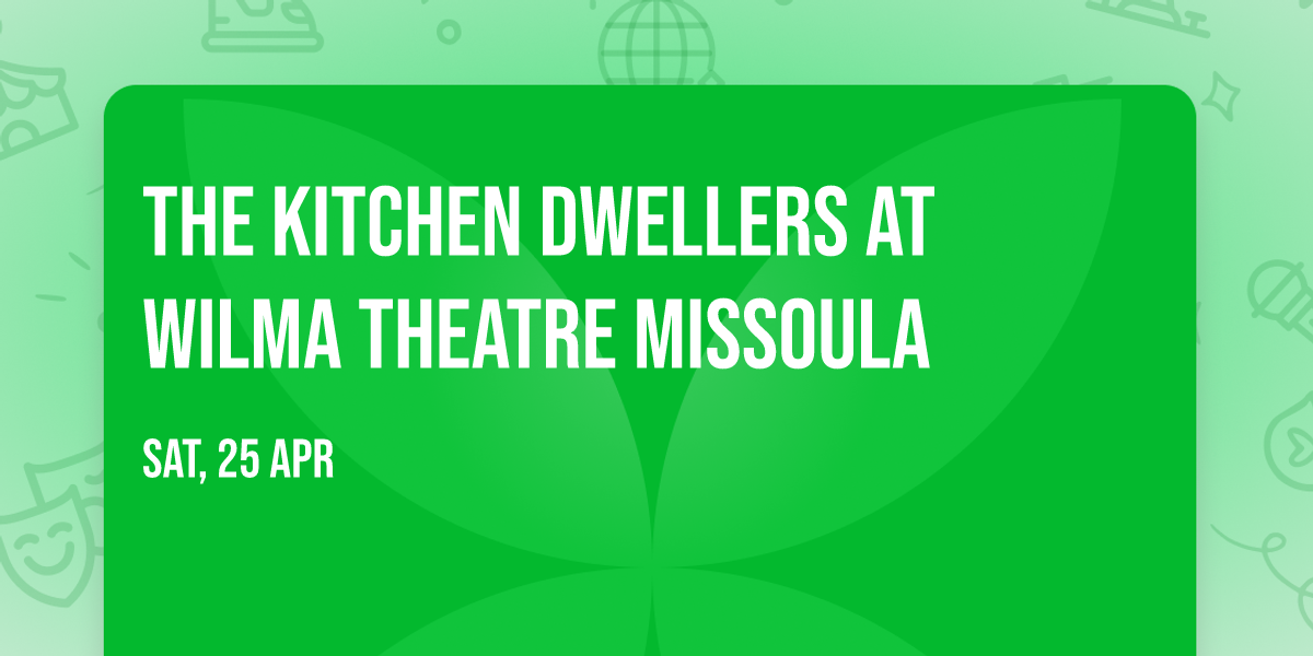 The Kitchen Dwellers at Wilma Theatre Missoula