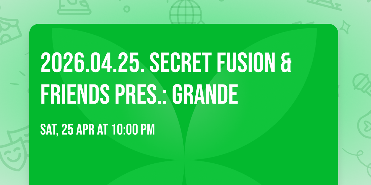 2026.04.25. Secret Fusion & Friends pres.: GRANDE