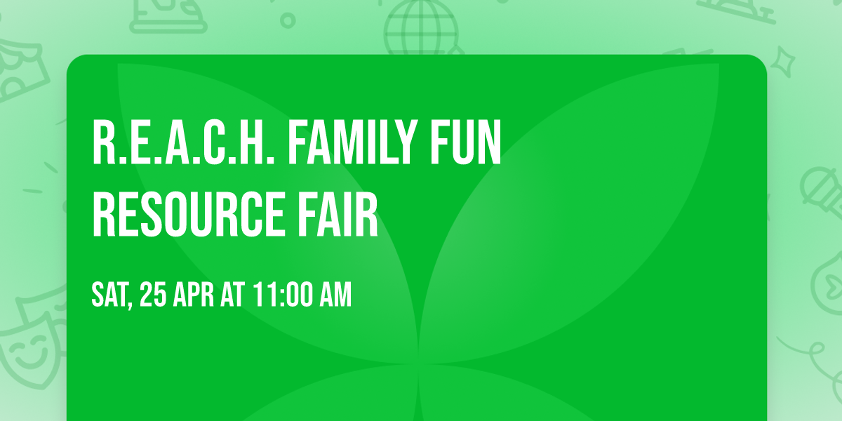 R.E.A.C.H. FAMILY FUN RESOURCE FAIR