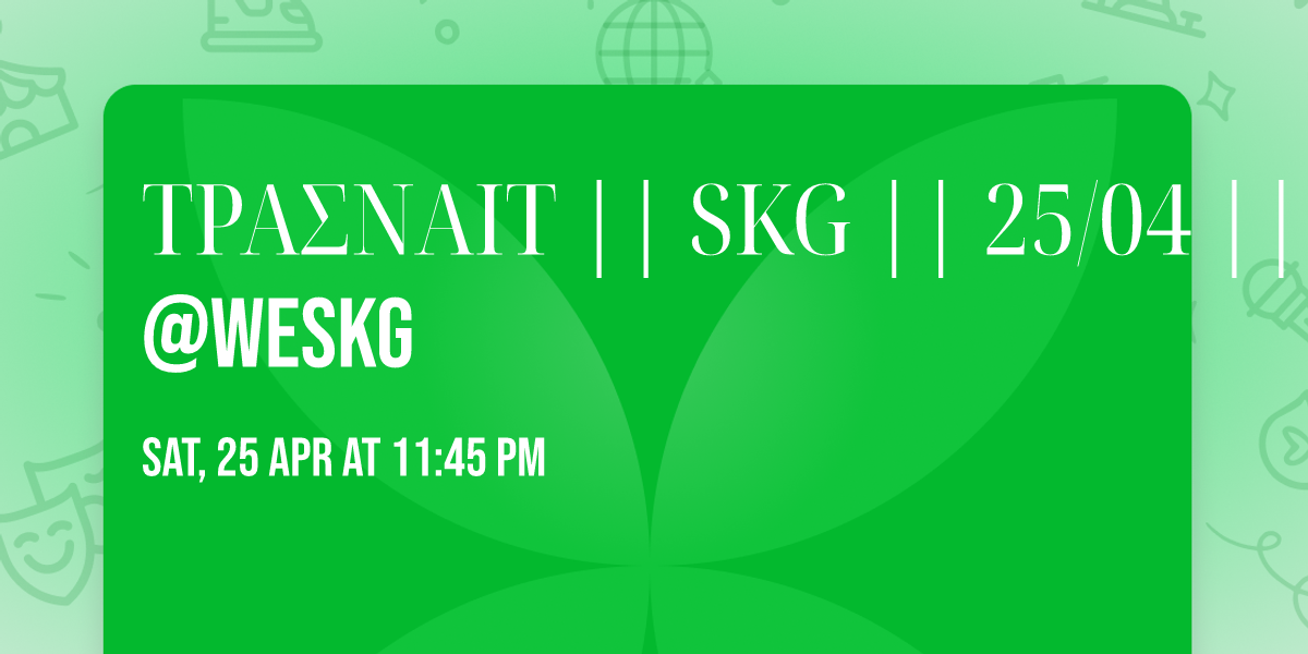 \ud83c\udf1f \u03a4\u03a1\u0391\u03a3\u039d\u0391\u0399\u03a4 \ud83c\udf1f|| SKG || 25\/04 || @weskg