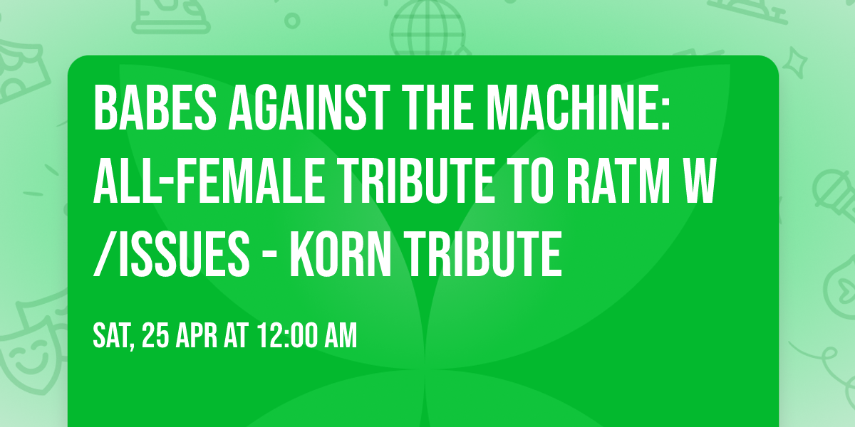 Babes Against The Machine: All-Female Tribute to RATM w\/Issues - Korn Tribute
