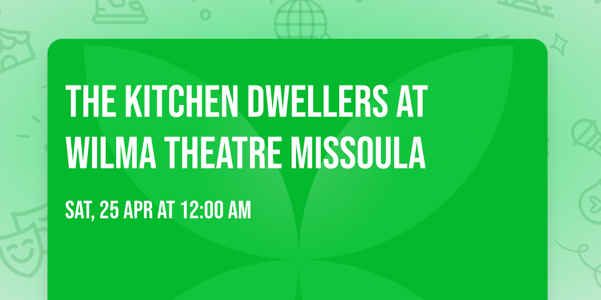 The Kitchen Dwellers at Wilma Theatre Missoula