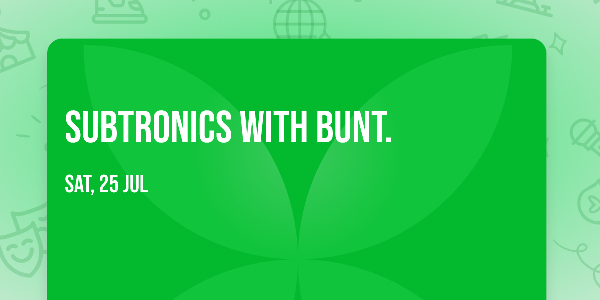 Subtronics with BUNT.
