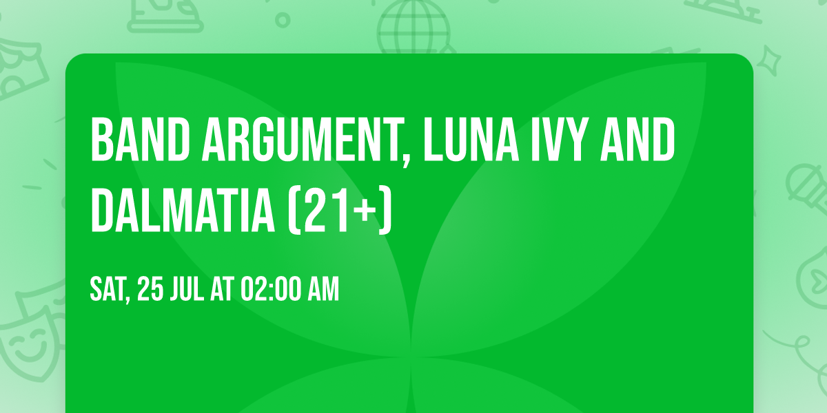 Band Argument, Luna Ivy and Dalmatia (21+)