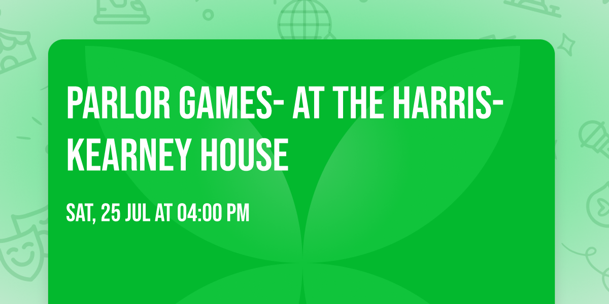 Parlor Games- at the Harris-Kearney house