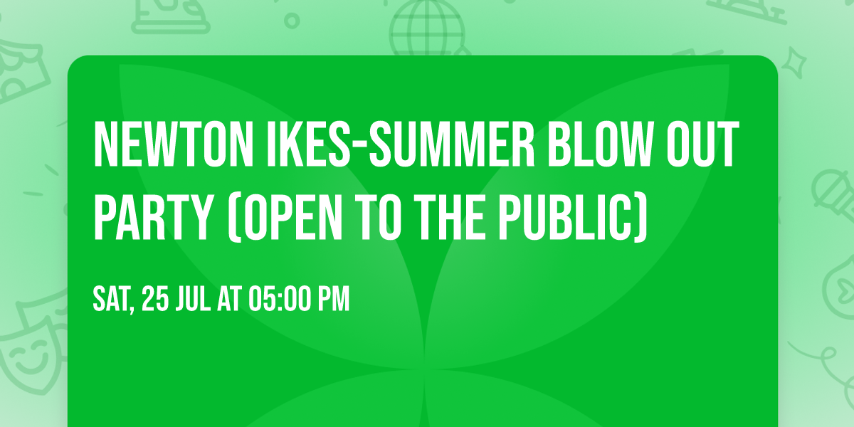 Newton Ikes-Summer Blow Out Party (open to the public)