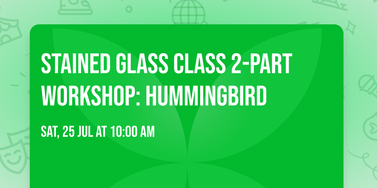 Stained Glass Class 2-Part Workshop: Hummingbird 